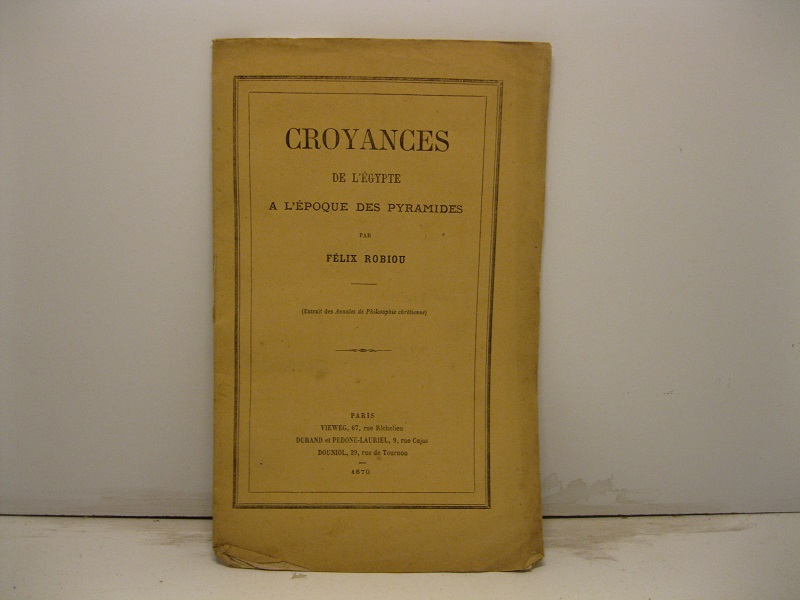 Croyances de l'Egypte a l'epoque des pyramides. Passage du monotheisme au polytheisme Extrait des Annales de Philosophie chretienne